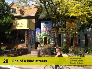 Mirvish Village
Markham Street
Toronto, Ontario
One of a kind streets28
 