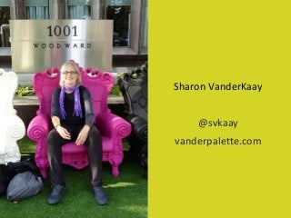 Sharon VanderKaay
@svkaay
vanderpalette.com
 