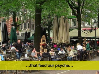 …that feed our psyche…
 