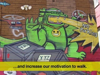 …and increase our motivation to walk.
 
