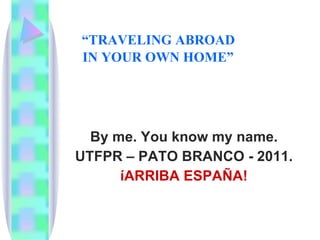 “ TRAVELING ABROAD  IN YOUR OWN HOME”   ,[object Object],[object Object],[object Object]