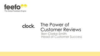 The Power of
Customer Reviews
Ben Clarke-Smith
Head of Customer Success
 