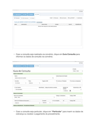 –
–
Caso a consulta seja realizada via convênio, clique em Guia Consulta para
informar os dados de consulta via convênio.
Caso a consulta seja particular, clique em “Particular” para inserir os dados de
cobrança ou receber o pagamento do procedimento.
 