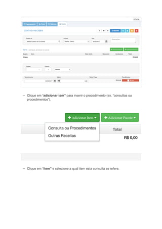 –
–
Clique em “adicionar tem” para inserir o procedimento (ex. “consultas ou
procedimentos”).
Clique em “item” e selecione a qual item esta consulta se refere.
 