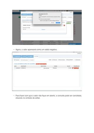 –
–
Agora, o valor aparecerá como um saldo negativo.
Para fazer com que o valor não ﬁque em aberto, a consulta pode ser cancelada,
clicando no símbolo de editar.
 