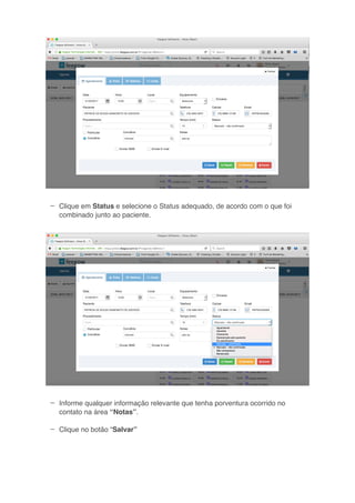 –
–
–
Clique em Status e selecione o Status adequado, de acordo com o que foi
combinado junto ao paciente.
Informe qualquer informação relevante que tenha porventura ocorrido no
contato na área “Notas”.
Clique no botão “Salvar”
 