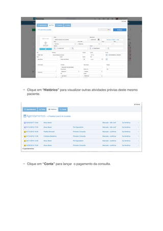 –
–
Clique em “Histórico” para visualizar outras atividades prévias deste mesmo
paciente.
Clique em “Conta” para lançar o pagamento da consulta.
 