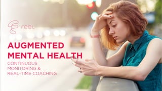 CONTINUOUS
MONITORING &
REAL-TIME COACHING
AUGMENTED
MENTAL HEALTH
 