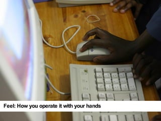 [photo of mouse and/or trackpad and/or Wacom tablet ] Feel: How you operate it with your hands 
