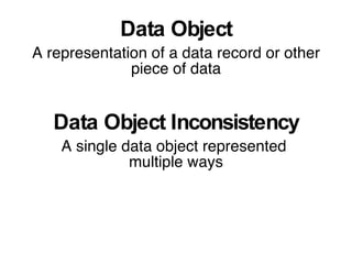 <ul><li>Data Object </li></ul><ul><li>A representation of a data record or other piece of data </li></ul><ul><li>Data Obje...
