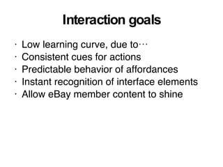 Interaction goals <ul><li>Low learning curve, due to… </li></ul><ul><li>Consistent cues for actions </li></ul><ul><li>Pred...