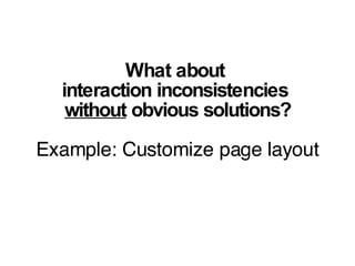 What about  interaction inconsistencies  without  obvious solutions? Example: Customize page layout 