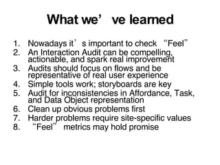 What we’ve learned <ul><li>Nowadays it’s important to check “Feel” </li></ul><ul><li>An Interaction Audit can be compellin...