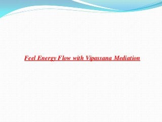 Feel Energy Flow with Vipassana Mediation

 