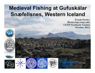 Medieval Fishing at Gufuskálar
Snæfellsnes, Western Iceland
                             Frank Feeley
                      ffeeley@gc.cuny.edu
                    CUNY Graduate Center
                             October 2012
 