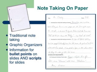 Note Taking On Paper Traditional note taking Graphic Organizers Information for  bullet points  on slides AND  scripts  for slides 