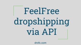 FeelFree
dropshipping
via API
drofx.com
 