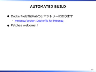 AUTOMATED BUILD
DockerfileはGitHubのリポジトリーにあります
mroonga/docker: Dockerfile for Mroonga-
Patches welcome!!
9/22
 