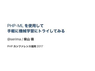 PHP‑ML を使用して
手軽に機械学習にトライしてみる
@serima / 柴山嶺
PHP カンファレンス福岡2017
 