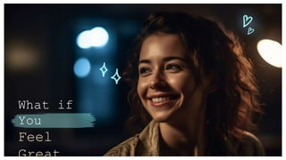 What if
You
Feel
Great
 