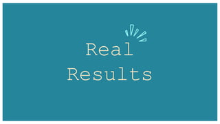 Real
Results
 