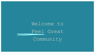 Welcome to
Feel Great
Community
 