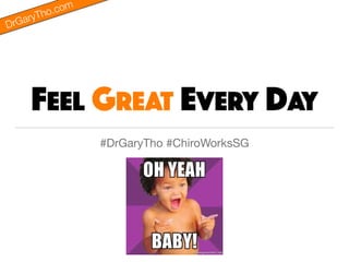 FEEL GREAT EVERY DAY
#DrGaryTho #ChiroWorksSG
DrGaryTho.com
 