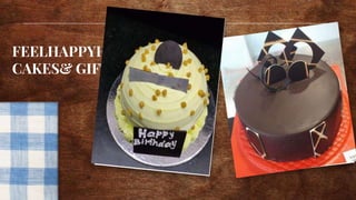 FEELHAPPYHOURS
CAKES& GIFTS
 