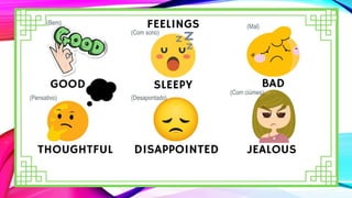 (Com ciúmes)
(Bem)
(Com sono)
(Mal)
(Pensativo) (Desapontado)
 