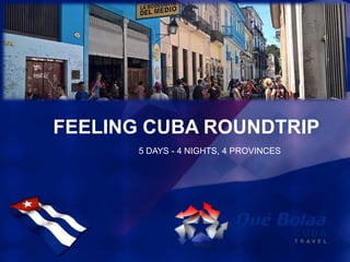 FEELING CUBA ROUNDTRIP
5 DAYS - 4 NIGHTS, 4 PROVINCES
 