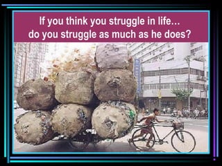 If you think you struggle in life…
do you struggle as much as he does?