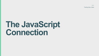 The JavaScript
Connection
 