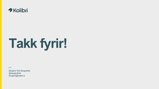 Takk fyrir!
Berglind ?sk Bergsdttir
@berglind0sk
berglind@kolibri.is
 