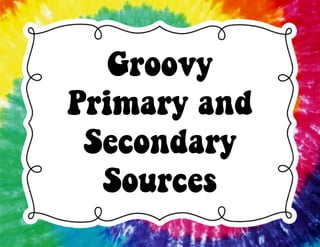 Groovy
Primary and
Secondary
Sources
 