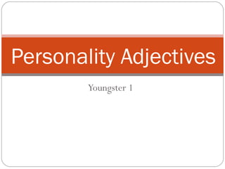 Youngster 1
Personality Adjectives
 
