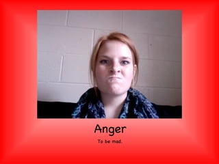 Anger To be mad. 