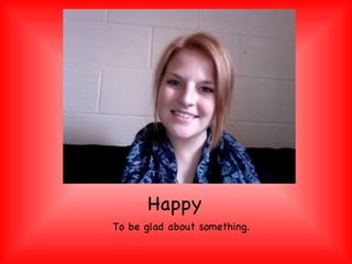 Happy To be glad about something. 