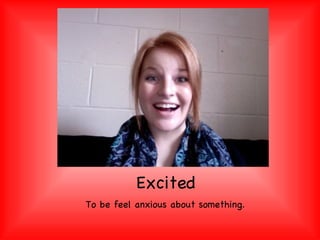 Excited To be feel anxious about something. 
