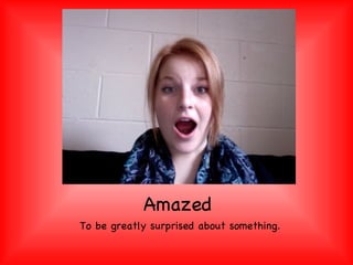 Amazed To be greatly surprised about something. 