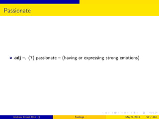 Passionate




   adj –. (7) passionate – (having or expressing strong emotions)




   Andrew Ernest Ritz ()        Feelings                 May 9, 2011   52 / 444
 