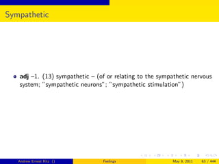 Sympathetic




   adj –1. (13) sympathetic – (of or relating to the sympathetic nervous
   system; ”sympathetic neurons”; ”sympathetic stimulation”)




   Andrew Ernest Ritz ()        Feelings                 May 9, 2011   63 / 444
 