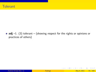 Tolerant




   adj –1. (3) tolerant – (showing respect for the rights or opinions or
   practices of others)




   Andrew Ernest Ritz ()         Feelings                  May 9, 2011   74 / 444
 