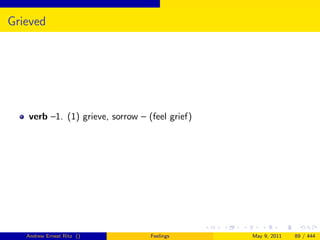Grieved




   verb –1. (1) grieve, sorrow – (feel grief)




   Andrew Ernest Ritz ()          Feelings      May 9, 2011   89 / 444
 