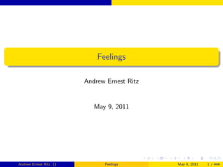 Feelings

                        Andrew Ernest Ritz


                           May 9, 2011




Andrew Ernest Ritz ()         Feelings       May 9, 2011   1 / 444
 