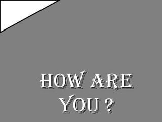 How are you ? 