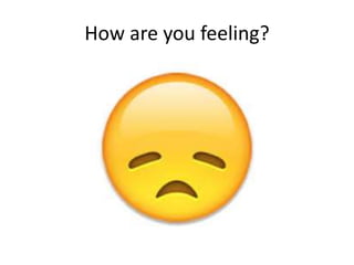 How are you feeling?
 