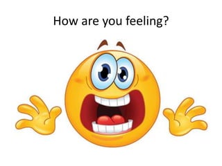 How are you feeling?
 