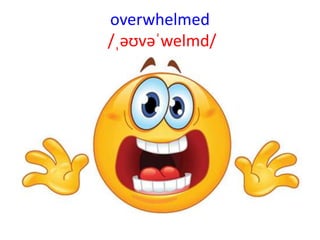 overwhelmed
/ˌəʊvəˈwelmd/
 