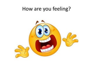 How are you feeling?
 