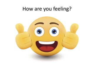 How are you feeling?
 
